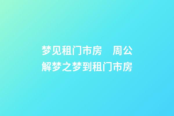 梦见租门市房　周公解梦之梦到租门市房